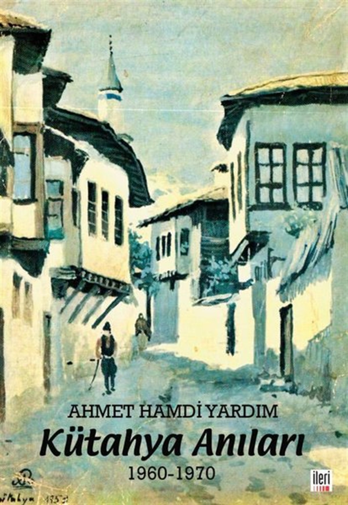 Ahmet Hamdi YardımMemoiren & Brief & TagebuchKütahya Anıları 1960 - 1970