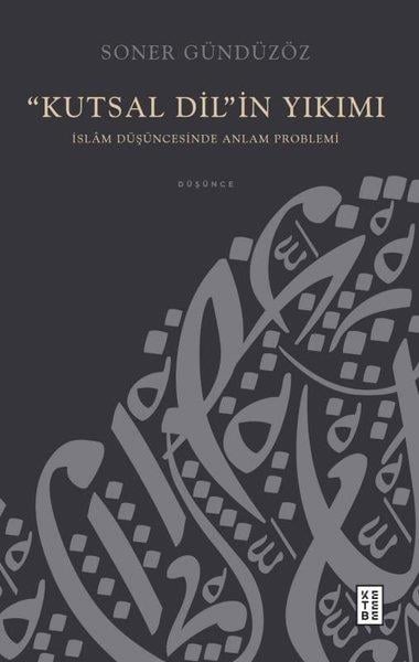 Soner GündüzözIslamische BücherKutsal Dil'in Yıkımı - İslam Düşüncesinde Anlam Problemi