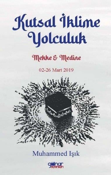 Muhammed IşıkGezi Rehberi KitaplarıKutsal İklime Yolculuk: Mekke ve Medine 02 - 26 Mart 2019