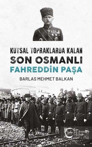 Barlas Mehmet BalkanOsmanli TarihiKutsal Topraklarda Kalan Son Osmanlı Fahreddin Paşa