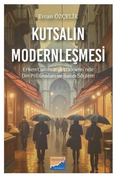 Ercan ÖzçelikTürkiye ve Cumhuriyet Tarihi KitaplarıKutsalın Modernleşmesi - Erken Cumhuriyet Dönemi'nde Din Politikaları ve Batıcı Söylem (1923 - 1950)