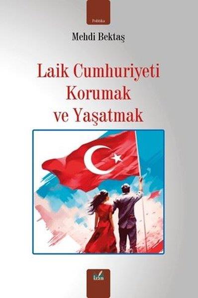 Mehdi BektaşTürkiye Siyaseti ve Politikası KitaplarıLaik Cumhuriyeti Korumak ve Yaşatmak