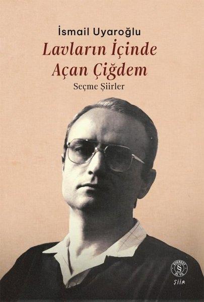 İsmail UyaroğluTürk ŞiiriLavların İçinde Açan Çiğdem - Seçme Şiirler