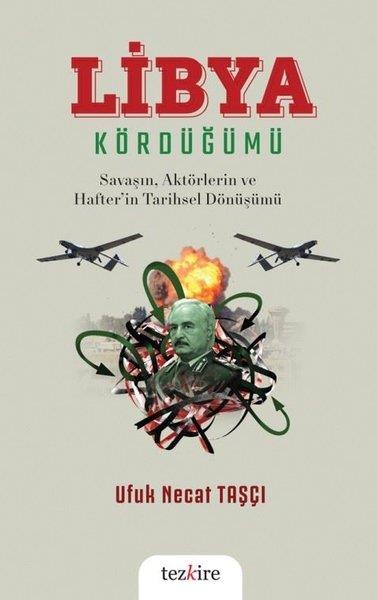 Ufuk Necat TaşçıDünya Siyaseti ve PolitikasıLibya Kördüğümü: Savaşın, Aktörlerin ve Hafter'in Tarihsel Dönüşümü