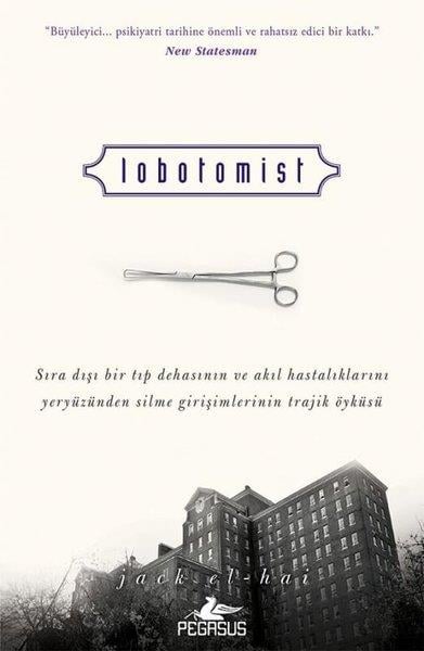 Jack El-HaiPsychologieLobotomist - Sıra Dışı Bir Tıp Dehasının ve Akıl Hastalıklarını Yeryüzünden Silme Girişimlerinin Tra