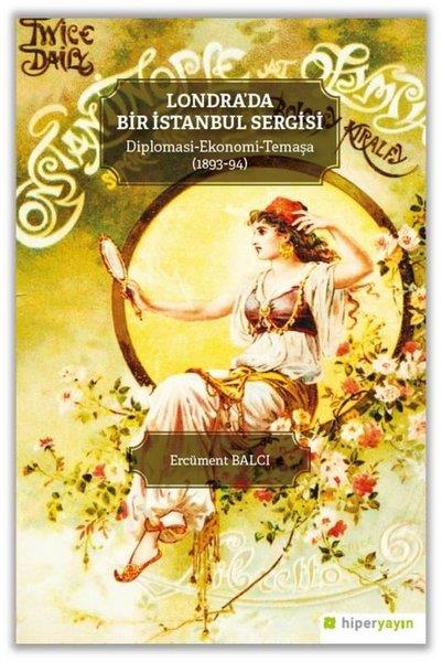 Ercüment BalcıOsmanli TarihiLondra'da Bir İstanbul Sergisi Diplomasi - Ekonomi-Temaşa (1893 - 94)