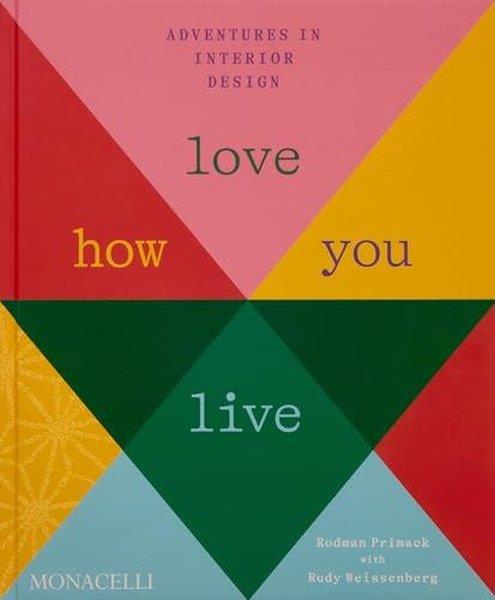 Rodman PrimackArchitecture/Decoration/DesignLove How You Live : Adventures in Interior Design