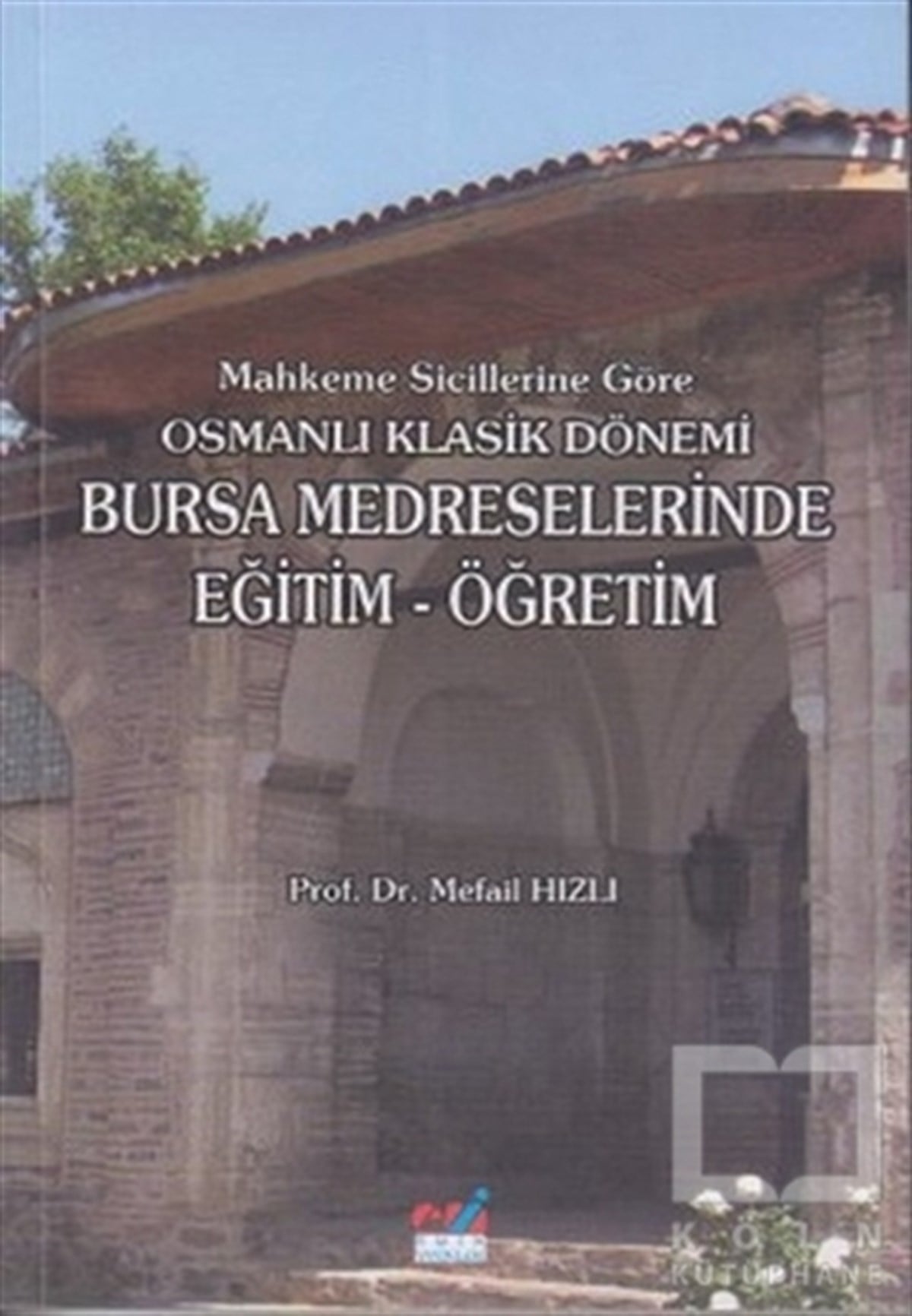 Mefail HızlıOsmanlı TarihiMahkeme Sicillerine Göre Osmanlı Klasik Dönemi Bursa Medreselerinde Eğitim - Öğretim