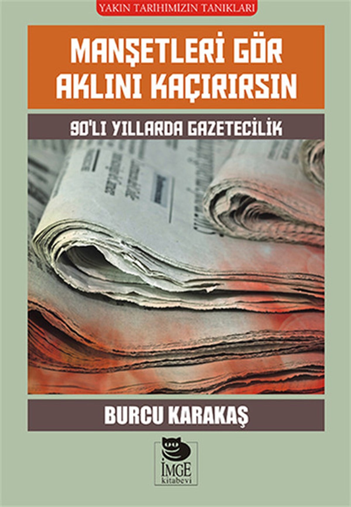 Burcu KarakaşGazetecilerManşetleri Gör Aklını Kaçırırsın - 90'lı Yıllarda Gazetecilik