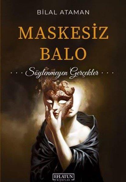 Bilal AtamanDeneme KitaplarıMaskesiz Balo - Söylenmeyen Gerçekler