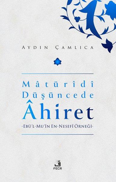 Aydın Çamlıcaİslami KitaplarMatüridi Düşüncede Ahiret: Ebü'l-Mu'in En - Nesefi Örneği