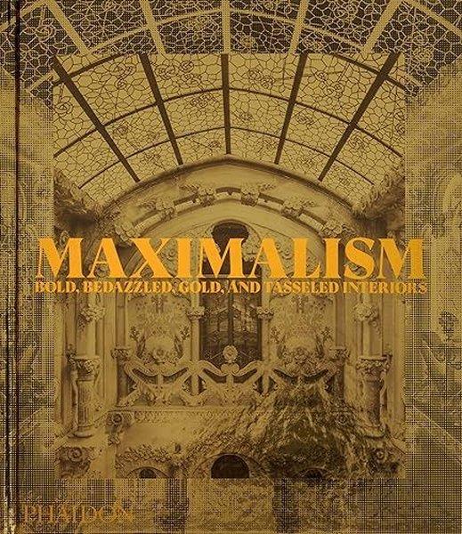 Phaidon EditorsArchitecture/Decoration/DesignMaximalism : Bold Bedazzled Gold and Tasseled Interiors