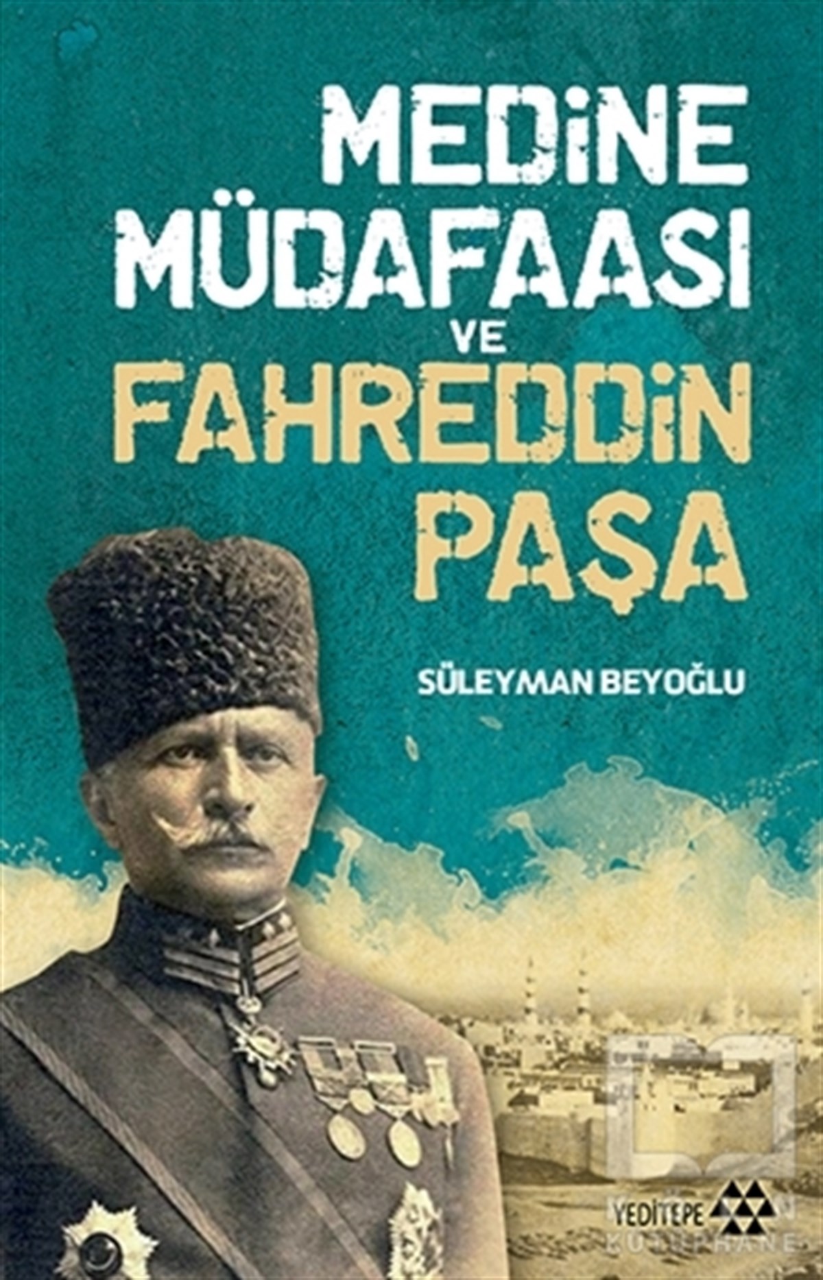 Süleyman BeyoğluAraştırma - İncelemeMedine Müdafaası ve Fahreddin Paşa