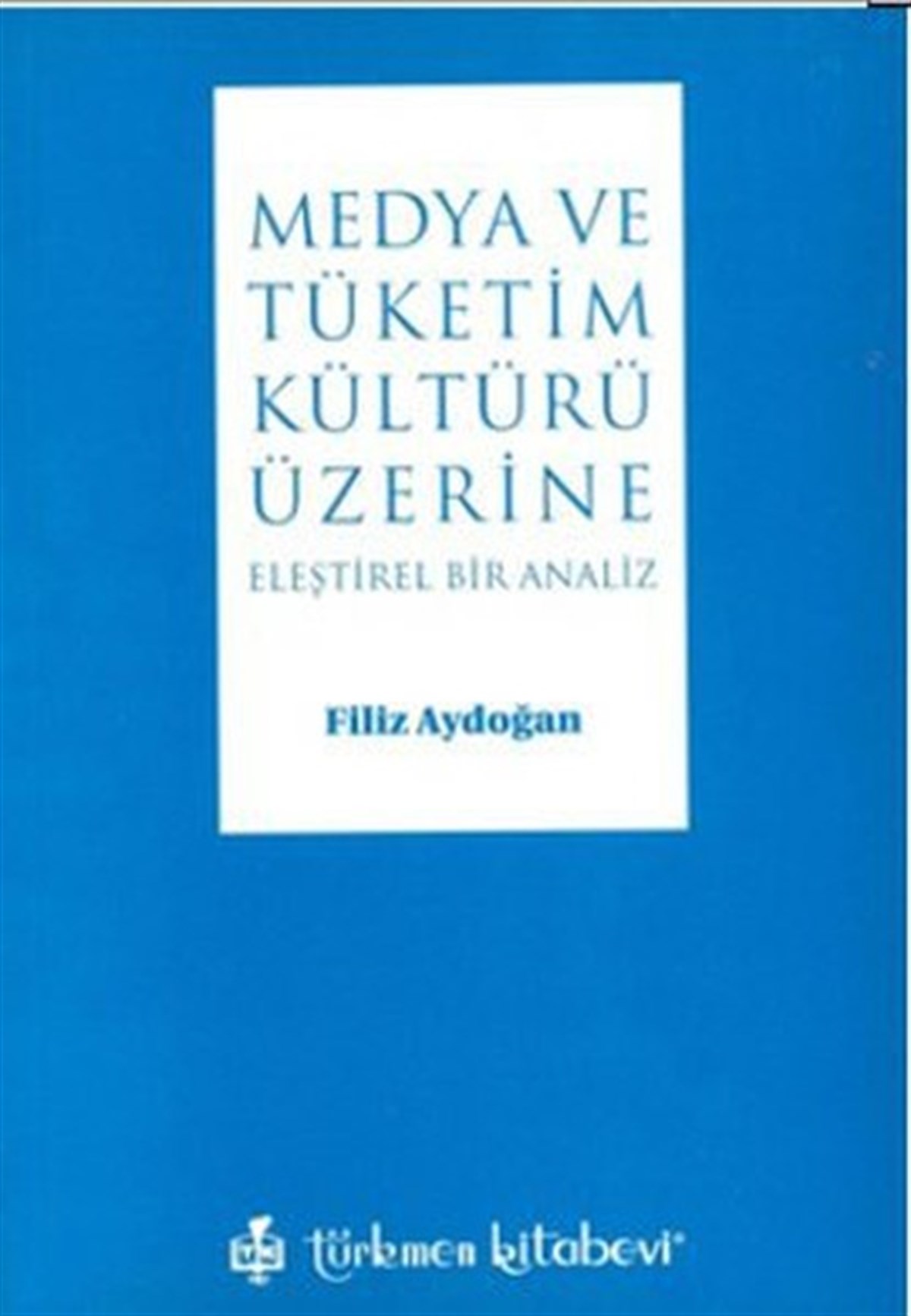 Filiz AydoğanMedyaMedya ve Tüketim Kültürü Üzerine Eleştirel Bir Analiz