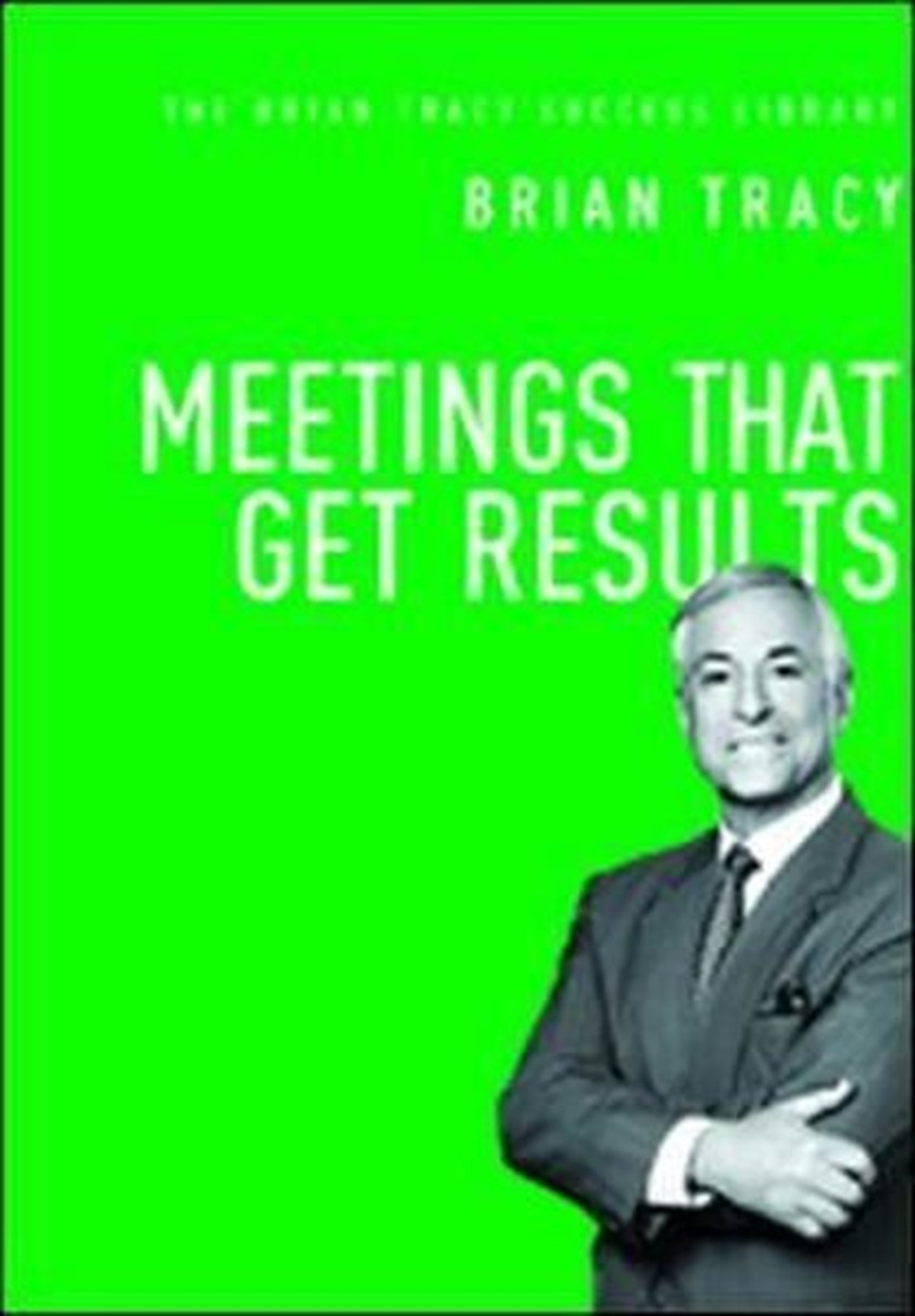 Brian TracyBusiness and EconomicsMeetings That Get Results: The Brian Tracy Success Library