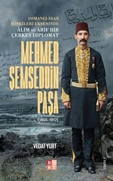 Vedat YurtOsmanli TarihiMehmed Şemseddin Paşa (1855 - 1917) Osmanlı - İran İlişkileri Ekseninde Alim ve Arif Bir Çerkes Diplomat