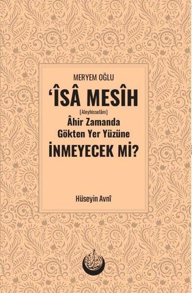 Hüseyin Avni KansızoğluDinMeryem Oğlu İsa Mesih Ahir Zamanda Gökten Yer Yüzüne İnmeyecek mi?