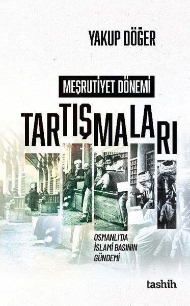 Yakup DöğerOsmanli TarihiMeşrutiyet Dönemi Tartışmaları - Osmanlı'da İslami Basının Gündemi