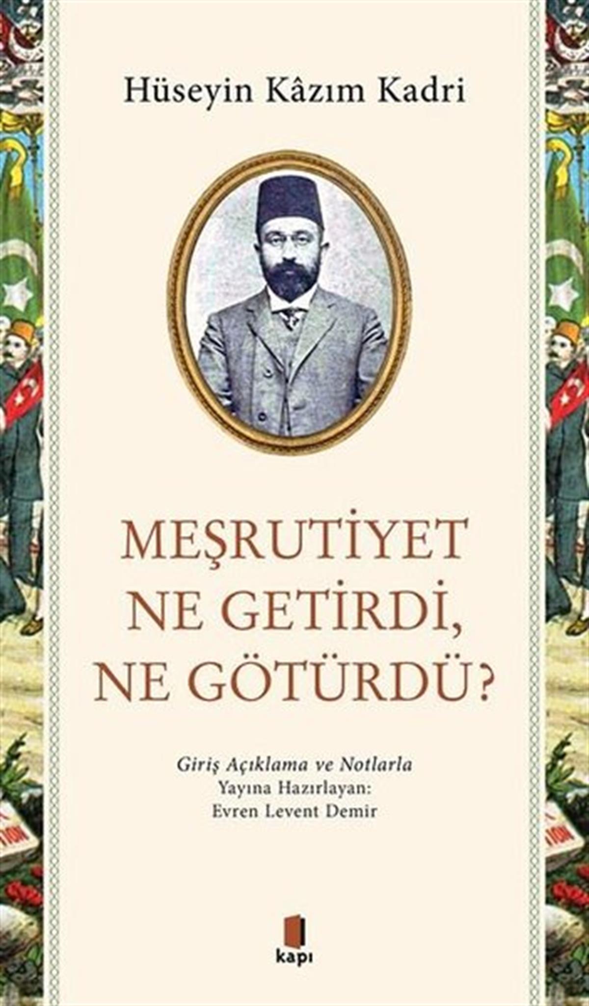 Hüseyin Kazım Kadritürkische GeschichtsstudienMeşrutiyet Ne Getirdi Ne Götürdü? Giriş Açıklama ve Notlarla