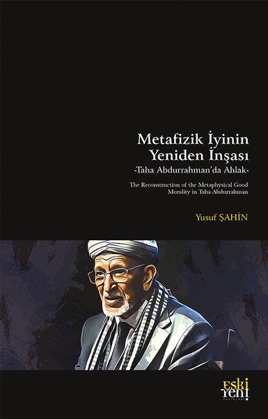 Yusuf ŞahinFelsefe BilimiMetafizik İyinin Yeniden İnşası - Taha Abdurrahman'da Ahlak