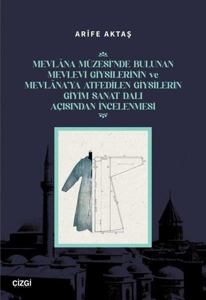 Arife AktaşSanat Kuramı KitaplarıMevlana Müzesi'nde Bulunan Mevlevi Giysilerinin ve Mevlana'ya Atfedilen Giysilerin Giyim Sanat Dalı