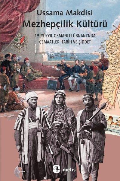 Ussama MakdisiOsmanli TarihiMezhepçilik Kültürü: 19. Yüzyıl Osmanlı Lübnanı'nda Cemaatler Tarih ve Şiddet