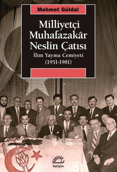 Mehmet GüldalTürkiye Siyaseti ve Politikası KitaplarıMilliyetçi Muhafazakar Neslin Çatısı: İlim Yayma Cemiyeti (1951 - 1981)