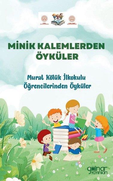 KolektifÇocuk Gençlik RomanlarıMinik Kalemlerden Öyküler - Murat Kölük İlkokulu Öğrencilerinden Öyküler