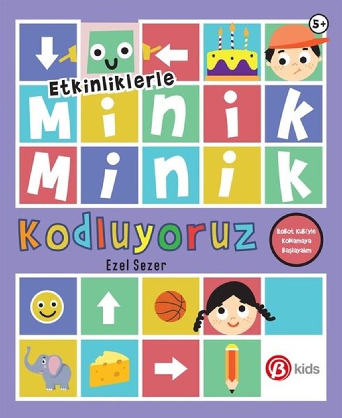 Ezel SezerEtkinlik KitaplarıMinik Minik Kodluyoruz - Robot Kubi'yle Kodlamaya Başlıyoruz - Etkinliklerle