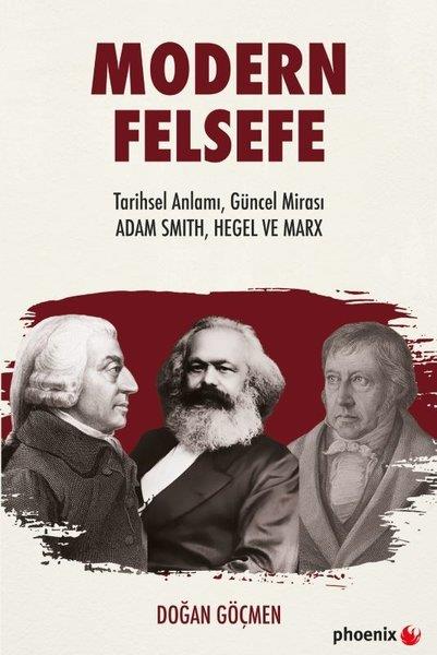 Doğan GöçmenFelsefe BilimiModern Felsefe: Tarihsel Anlamı Güncel Mirası - Adam Smith Hegel ve Marx