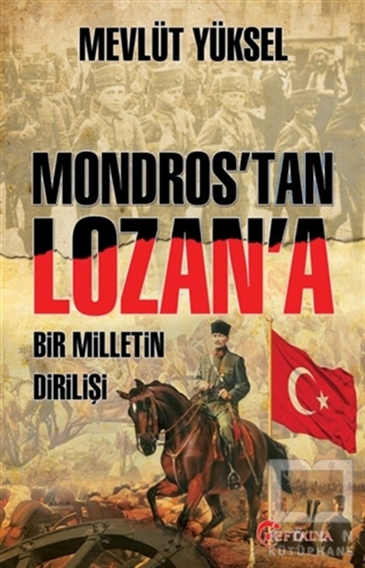 Mevlüt YükselAraştırma - İncelemeMondros’tan Lozan’a Bir Milletin Dirilişi