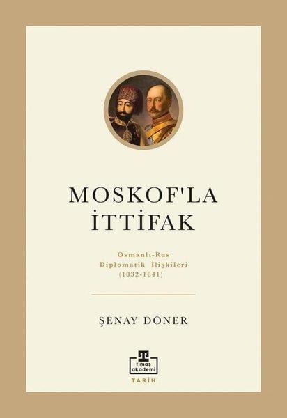 Şenay DönerOsmanli TarihiMoskof'la İttifak: Osmanlı - Rus Diplomatik İlişkileri (1832 - 1841)