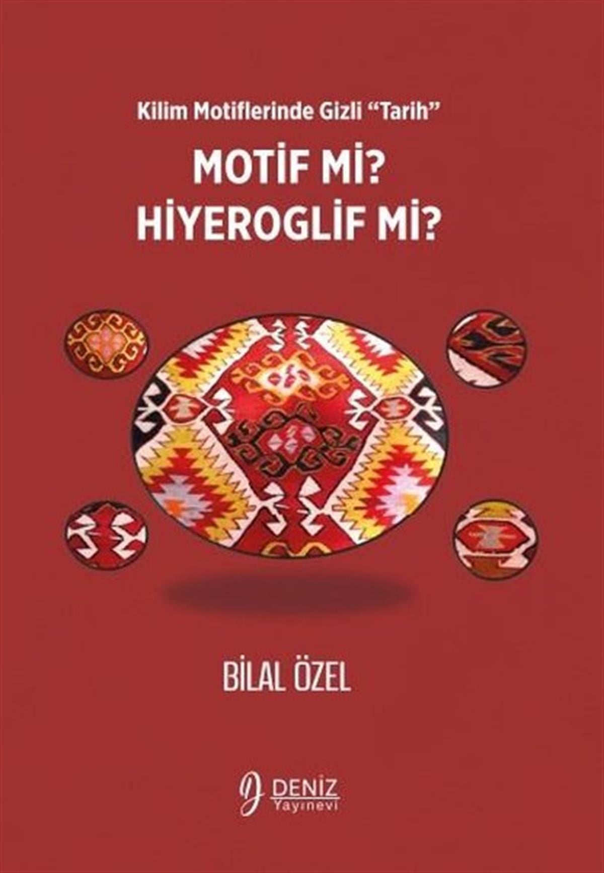 Bilal ÖzelTürk Tarihi Araştırmaları KitaplarıMotif mi? Hiyeroglif mi? Kilim Motiflerinde Gizli Tarih