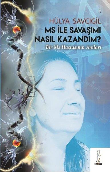 Hülya SavcıgilMemoiren & Brief & TagebuchMS İle Savaşımı Nasıl Kazandım? Bir MS Hastasının Anıları