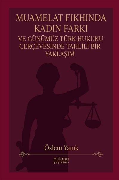 Özlem YanıkHukuk Üzerine KitaplarMuamelat Fıkhında Kadın Farkı ve Günümüz Türk Hukuku Çerçevesinde Tahlili Bir Yaklaşım