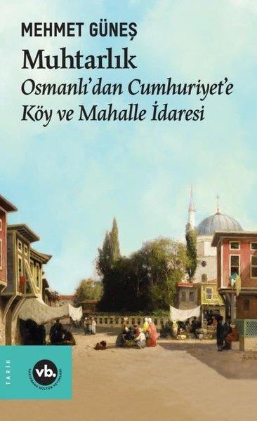 Mehmet GüneşOsmanli TarihiMuhtarlık - Osmanlı'dan Cumhuriyet'e Köy ve Mahalle İdaresi