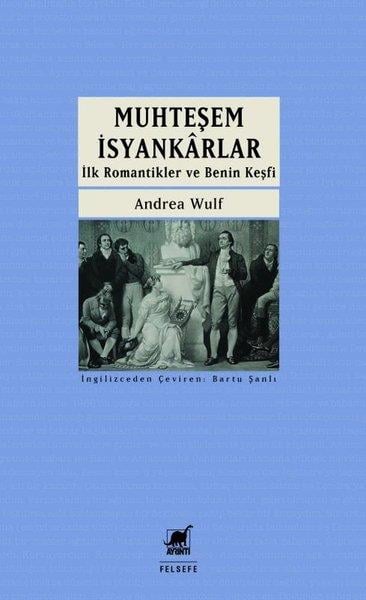 Andrea WulfFelsefe BilimiMuhteşem İsyankarlar: İlk Romantikler ve Benin Keşfi