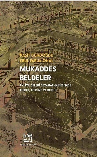 Raşit GündoğduGezi Rehberi KitaplarıMukaddes Beldeler - Evliya Çelebi Seyahatnamesi'nde Mekke Medine ve Kudüs