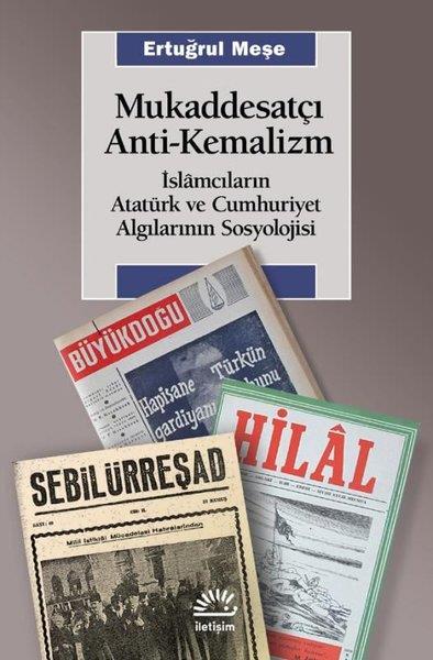 Ertuğrul MeşeSosyoloji KitaplarıMukaddesatçı Anti - Kemalizm: İslamcıların Atatürk ve Cumhuriyet Algılarının Sosyolojisi