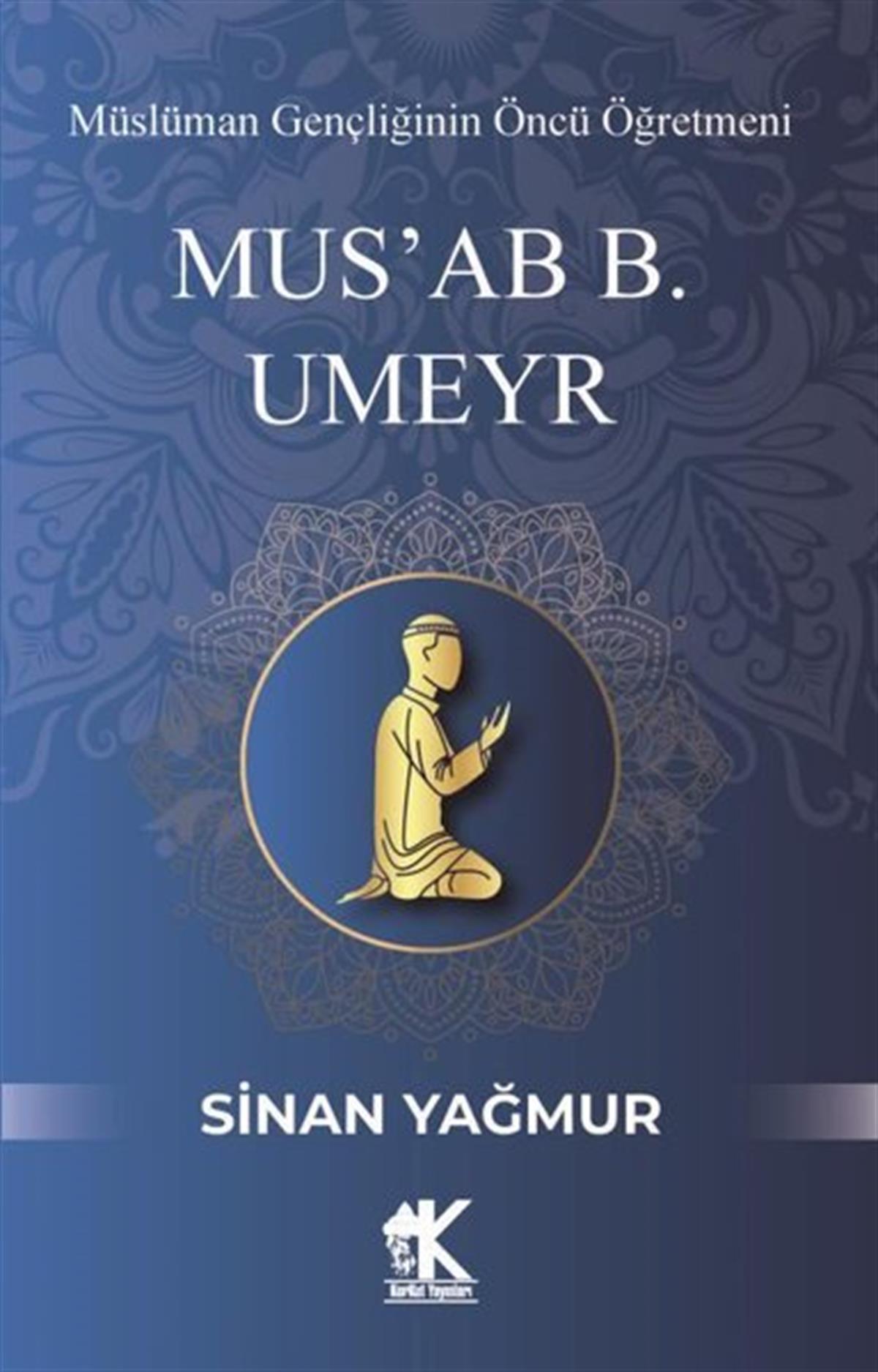 Sinan YağmurTürkiye RomanMus'ab B. Umeyr: Müslüman Gençliğinin Öncü Öğretmeni