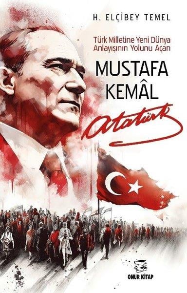 H. Elçibey TemelMustafa Kemal Atatürk KitaplarıMustafa Kemal Atatürk - Türk Milletine Yeni Dünya Anlayışının Yolunu Açan