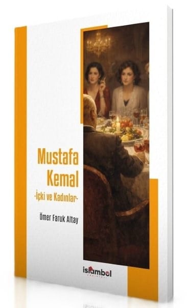 Ömer Faruk AltayMustafa Kemal Atatürk KitaplarıMustafa Kemal - İçki ve Kadınlar