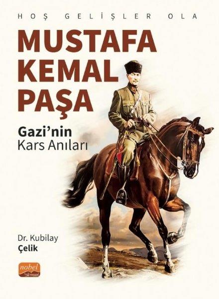 Kubilay ÇelikOsmanli TarihiMustafa Kemal Paşa: Gazi'nin Kars Anıları - Hoş Gelişler Ola