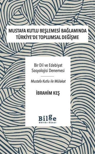 İbrahim KeşEleştiri & Kuram & İnceleme KitaplarıMustafa Kutlu Beşlemesi Bağlamında Türkiye'de Toplumsal Değişme - Bir Dil ve Edebiyat Sosyolojisi Değişme