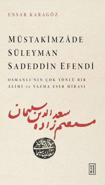 Ensar KaragözTarihi Biyografi ve Otobiyografi KitaplarıMüstakimzade Süleyman Sadeddin Efendi - Osmanlı'dan Çok Yönlü Bir Alimi ve Yazma Eser Mirası