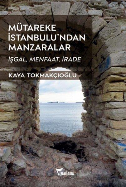 Kaya Tokmakçıoğluİstanbul Gezi Rehberi KitaplarıMütareke İstanbulu'ndan Manzaralar - İşgal Menfaat İrade