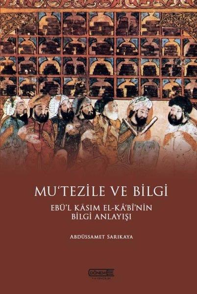 Abdüssamet Sarıkayaİslami KitaplarMu'tezile ve Bilgi: Ebü'l Kasım El-Kabi'nin Bilgi Anlayışı