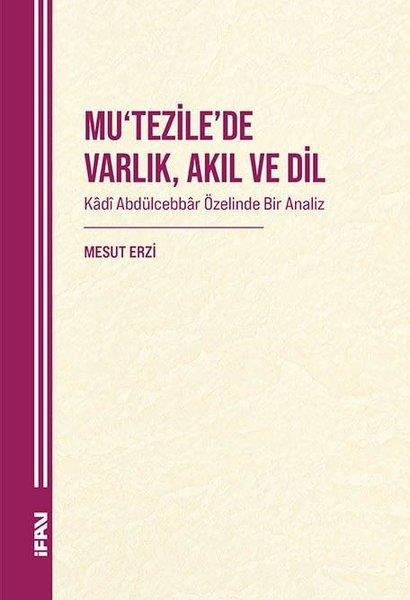 Mesut ErziIslamische BücherMu'tezile'de Varlık Akıl ve Din - Kadi Abdulcebbar Özelinde Bir Analiz