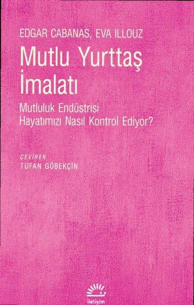 Edgar CabanasSosyoloji KitaplarıMutlu Yurttaş İmalatı - Mutluluk Endüstrisi Hayatımızı Nasıl Kontrol Ediyor?
