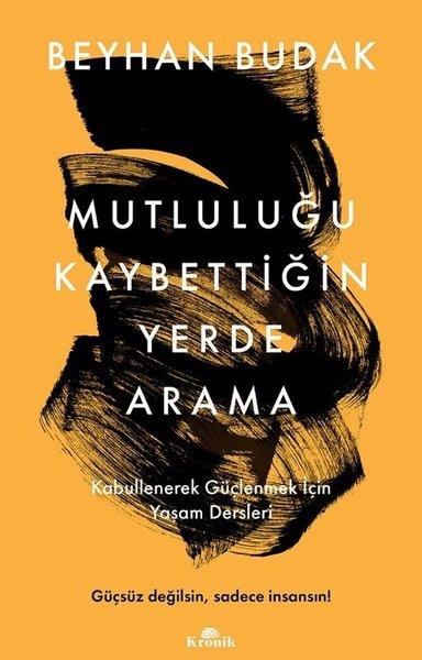 Beyhan BudakPsychologieMutluluğu Kaybettiğin Yerde Arama - Kabullenerek Güçlenmek İçin Yaşam Dersleri